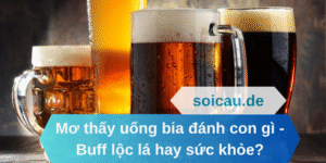 Mơ thấy uống bia đánh con gì