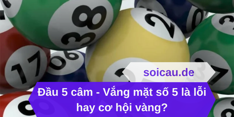 Đầu 5 câm - Vắng mặt số 5 là lỗi hay cơ hội vàng
