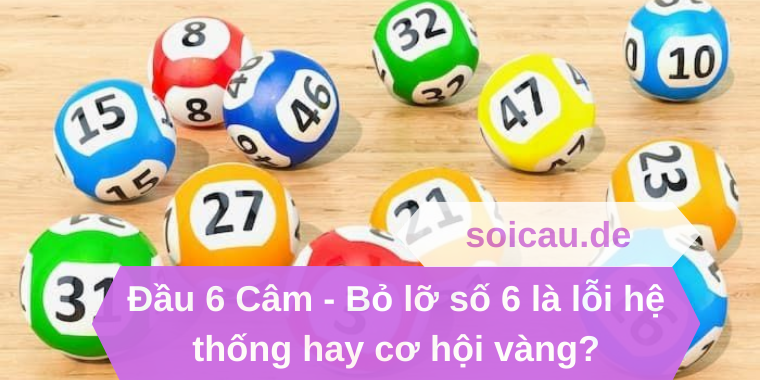 Đầu 6 Câm - Bỏ lỡ số 6 là lỗi hệ thống hay cơ hội vàng