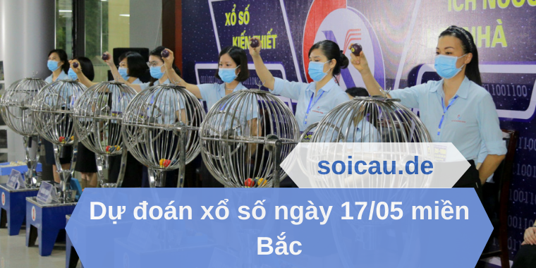 Dự đoán xổ số ngày 17/05 miền Bắc