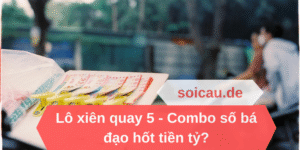 Lô xiên quay 5 - Combo số bá đạo hốt tiền tỷ?
