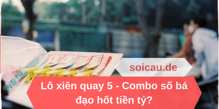 Lô xiên quay 5 - Combo số bá đạo hốt tiền tỷ?