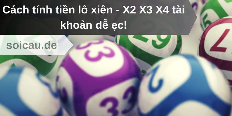 Cách tính tiền lô xiên - X2 X3 X4 tài khoản dễ ẹc!